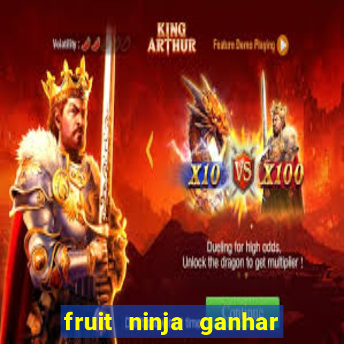 fruit ninja ganhar dinheiro sem depositar